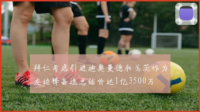 拜仁考虑引进迪奥曼德和戈茨作为左边锋备选总估价达1亿3500万