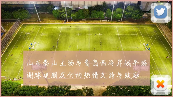 山东泰山主场与青岛西海岸战平感谢球迷朋友们的热情支持与鼓励